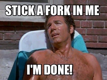 kramer seinfeld meme. Stick a fork in me I'm done!
